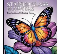 Bold and Easy Stained Glass Flowers Coloring Book: Clear Floral Artwork for Adult Colorists.