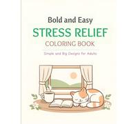 Bold and Easy Stress Relief Coloring Book: Simple and Big Designs for Adults and Seniors featuring Cute Animals, Cozy Spaces, and Nature Patterns for Instant Relaxation & anxiety relief