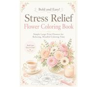 Bold and Easy Stress Relief Flower Coloring Book: Simple Large Print Flowers for Relaxing, Mindful Coloring Time