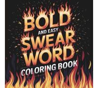 Bold and Easy Swear Word Coloring Book: 55 Big & Easy Curse Word Pages - Fire-Themed Stress Relief with Savage Humor for Adults Who’ve Had Enough (Adulting Is Hard: Swear & Color)