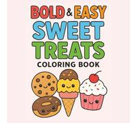 Bold and Easy Sweet Treats Coloring Book: Fun and Simple Dessert-Themed Pages Featuring Cupcakes, Donuts, Candy, and More - Perfect for Kids, Adults, and Seniors