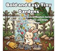 Bold and Easy Tiny Gardens: A Whimsical Coloring Book of Miniature Garden Scenes, Magical Terrariums, and Simple Landscapes for All Ages.