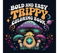 Bold and Easy Trippy Coloring Book: Psychedelic Patterns, Groovy Designs, and Magical Worlds - Relax, Relieve Stress, and Explore Creative Fun with Mushrooms, Flowers & Mind-Bending Illusions.