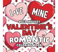 Bold and Easy Valentine’s Day Romantic Coloring Book : Sweet Love-Themed Designs for Adults, Teens and Kids