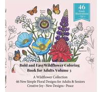 Bold and Easy Wildflower Coloring Book for Adults Volume 3: 46 New Simple Floral Designs for Adults & Seniors Creative Joy • New Designs • Peace (Adult Relaxing Coloring Book)