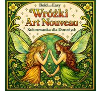 Bold and Easy Wróżki Art Nouveau: Kolorowanka dla Dorosłych z Magicznymi Stworzeniami i Kwiatowymi Motywami Fantasy