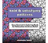 Bold and Satisfying Patterns: Easy Geometric Coloring Book for Relaxation and Stress Relief