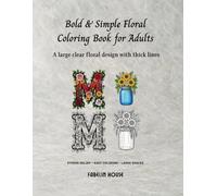 Bold and Simple Floral Coloring Book: Easy Flower Designs with Large Spaces for Relaxation, Stress Relief, and Mindful Coloring for Adults and Beginners