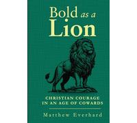 Bold as a Lion: Christian Courage in an Age of Cowards