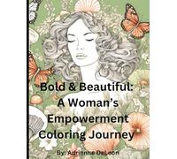 Bold & Beautiful: A Women’s Empowerment Coloring Journey: Empower Your Mind, Embrace Yourself Through Your Colors.