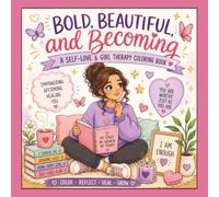 Bold, Beautiful, and Becoming: A Self-Love and Girl Therapy Coloring Book for Kids, Teens, and Adults: 40 Cozy Designs to Inspire Self-Compassion, Courage, and Confidence