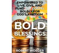 Bold Blessings: Empowered To Live, Give, And Fund The Gospel Boldly For God’s Kingdom