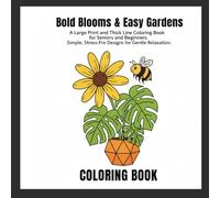 Bold Blooms & Easy Gardens: A Large Print and Thick Line Coloring Book for Seniors and Beginners. Simple, Stress-Free Designs for Gentle Relaxation.