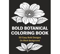 Bold Botanical Coloring Book for Adults: Easy Large Print Flower and Plant Designs on Black Background for Relaxation and Stress Relief: 50 Simple ... - Perfect for Beginners, Women and Seniors