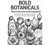 Bold Botanicals Monochrome Coloring Book: 65 Beautiful Floral and Leaf Designs For Easy Coloring To Relieve Stress