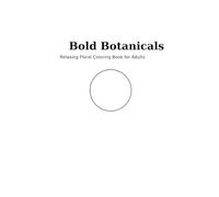 Bold Botanicals: Relaxing Floral Coloring Book for Adults Stress Relief Designs for Mindfulness & Creativity