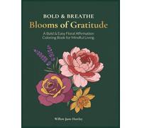 Bold & Breathe: Blooms of Gratitude: A Bold & Easy Floral Affirmation Coloring Book for Mindful Living (Bold & Breathe: A Mindful Coloring Collection)