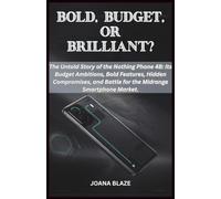 BOLD, BUDGET, OR BRILLIANT?: The Untold Story of the Nothing Phone 4B: Its Budget Ambitions, Bold Features, Hidden Compromises, and Battle for the Midrange Smartphone Market