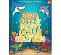 Bold, Cute & Groovy Ocean Creatures for Kids Ages 5-12: Activity Book with Coloring Pages, Dot-to-Dot & Mandalas Featuring Sharks, Dolphins, Octopus, ... Penguins, Seals, Starfish, Corals and More!