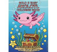 Bold & Easy Axolotl Coloring Book: 40 Cute Designs and Fun Facts for Kids Ages 3-6: A Smiling Underwater Adventure to Discover the Magic of the World’s Most Famous Salamander!