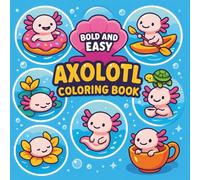 Bold & Easy Axolotl Coloring Book: Cute and Simple Axolotl Designs for Relaxing Fun, Kids and Adults