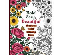 Bold, Easy & Beautiful: The Stress relief Coloring book: The Stress Relief Coloring Book for Adults and Kids Large Simple Designs with Animals, Flowers, Landscapes, Cute Characters & Calming Patterns