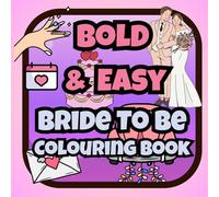 Bold & Easy Bride To Be Colouring Book: Fun & Simple Wedding Inspired Designs For Brides, Bridesmaids & Bachelorettes