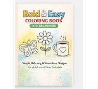Bold & Easy Coloring Book for Beginners: Simple, Relaxing & Stress-Free Designs for Adults and New Colorists (Easy & Relaxing Coloring Series)