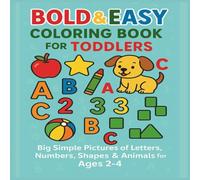 BOLD & EASY COLORING BOOK FOR TODDLERS: BIG SIMPLE PICTURES OF LETTERS, NUMBERS, SHAPES & ANIMALS FOR AGES 2-4