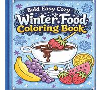 Bold Easy Cozy Winter Food Coloring Book: Large Print Comfort Meals, Sweet Desserts, Warm Drinks and Festive Treats for Relaxation, Stress Relief, and Creative Fun for Adults and Teens