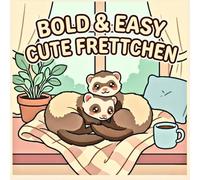 Bold & Easy Cute Frettchen - Kawaii Frettchen Malbuch: Süße, flauschige Frettchen in gemütlichen Wohlfühl-Szenen mit einfachen, klaren Motiven zum entspannten Ausmalen