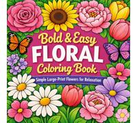 Bold & Easy Floral Coloring Book for Adults: Simple Large-Print Flower Designs for Relaxation, Stress Relief & Mindfulness - Big, Bold Patterns for Beginners and Seniors