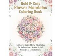 Bold & Easy Flower Mandalas Coloring Book: 50 Large Print Floral Mandalas for Relaxation, Stress Relief, Seniors, Mindfulness & Easy Coloring
