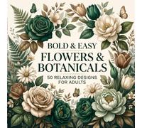 Bold & Easy Flowers & Botanicals: 50 Relaxing Coloring Designs for Adults Featuring Flowers, Plants, Leaves, Gardens & Nature (Bold & Easy Coloring Books)