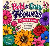 Bold & Easy Flowers Coloring Book: Big Bold Floral Designs for Relaxation, Stress Relief & Creative Fun