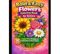 Bold & Easy Flowers Coloring Book for Adults and Seniors: Large Print Simple Floral Designs for Relaxation, Stress Relief, and Anxiety Reduction (Bold & Easy Coloring Books)
