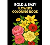 Bold & Easy Flowers Coloring Book: Simple Floral Designs for Relaxation, Stress Relief, and Mindful Coloring for Adults & Seniors