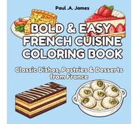 BOLD & EASY FRENCH CUISINE COLORING BOOK: CLASSIC DISHES, PASTRIES, & DESSERTS FROM FRANCE (BOLD & EASY AROUND THE WORLD COLORING COLLECTION)