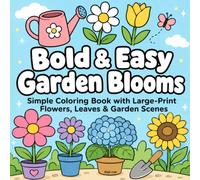 Bold & Easy Garden Blooms: Simple Coloring Book with Large-Print Flowers, Leaves & Garden Scenes for Stress Relief