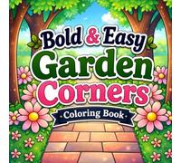 Bold & Easy Garden Corners Coloring Book: A Delightful Collection of Cozy Gardens, Flowers, and Outdoor Retreats