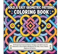 Bold & Easy Geometric Patterns Coloring Book: 50 simple symmetrical pattern designs for relaxation, stress relief, mindfulness, and creative fun for ... pattern for hours of relaxing coloring