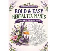 Bold & Easy Herbal Tea Plants: Large Print Coloring Book for Relaxation, Mindful Coloring & Tea Lovers (The Bold & Easy Apothecary)