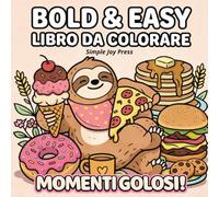 BOLD & EASY: MOMENTI GOLOSI: Disegni Facili e Grandi di Cibo e Dolci | 50 Illustrazioni con Linee Spesse | Snack, Torte e Bevande | Rilassante e ... (Simple Joy Press - Bold & Easy Bradipo)