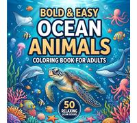 Bold & Easy Ocean Animals Coloring Book for Adults: 50 Relaxing Ocean Designs Featuring Whales, Dolphins, Sharks, Sea Turtles, Octopuses, Tropical Fish, Rays, Sea Creatures & Underwater Scenes