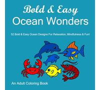 Bold & Easy Ocean Wonders Coloring Book for Adults: 52 Relaxing, Big, and Simple Ocean-Themed Designs for Stress Relief, Mindfulness, and Creative Fun ... Life Coloring Pages for Adults and Seniors