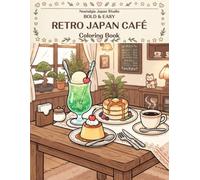 BOLD & EASY RETRO JAPAN CAFÉ: A Relaxing Japanese Café Coloring Book for Adults and Beginners Featuring Retro Desserts, Melon Soda, Coffee, Pudding & Cozy Kissaten Scenes