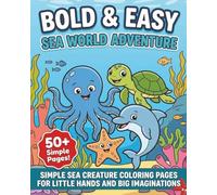 Bold & Easy Sea World Adventure: 50+ Simple Sea Creature Coloring Pages for Little Hands and Big Imaginations!