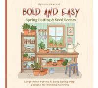 Bold & Easy Spring Potting & Seed Scenes: Simple Satisfying Garden Prep Designs for Plant Lovers