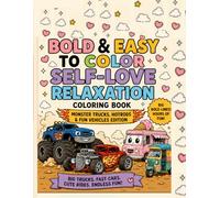 Bold & Easy to Color: Self-Love Relaxation Coloring Book: Monster Trucks, Hotrods & Fun Vehicles Edition Cute Relaxing Coloring Pages for All Ages (“Relax, Love Yourself & Color”)
