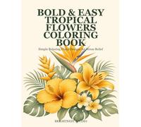 Bold & Easy Tropical Flowers Coloring Book: Simple Relaxing Floral Designs for Stress Relief